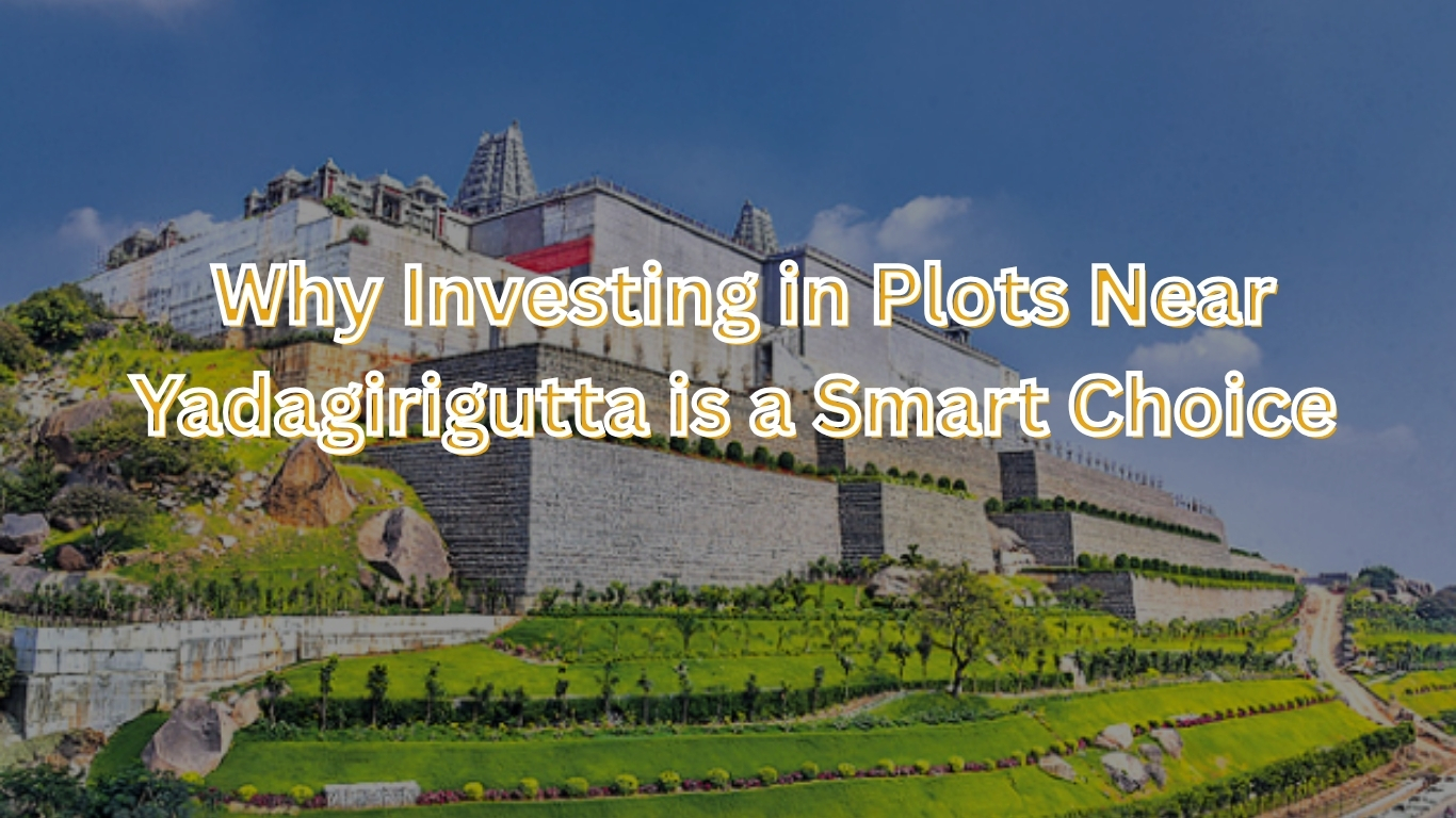 Why Investing in Plots Near Yadagirigutta is a Smart Choice