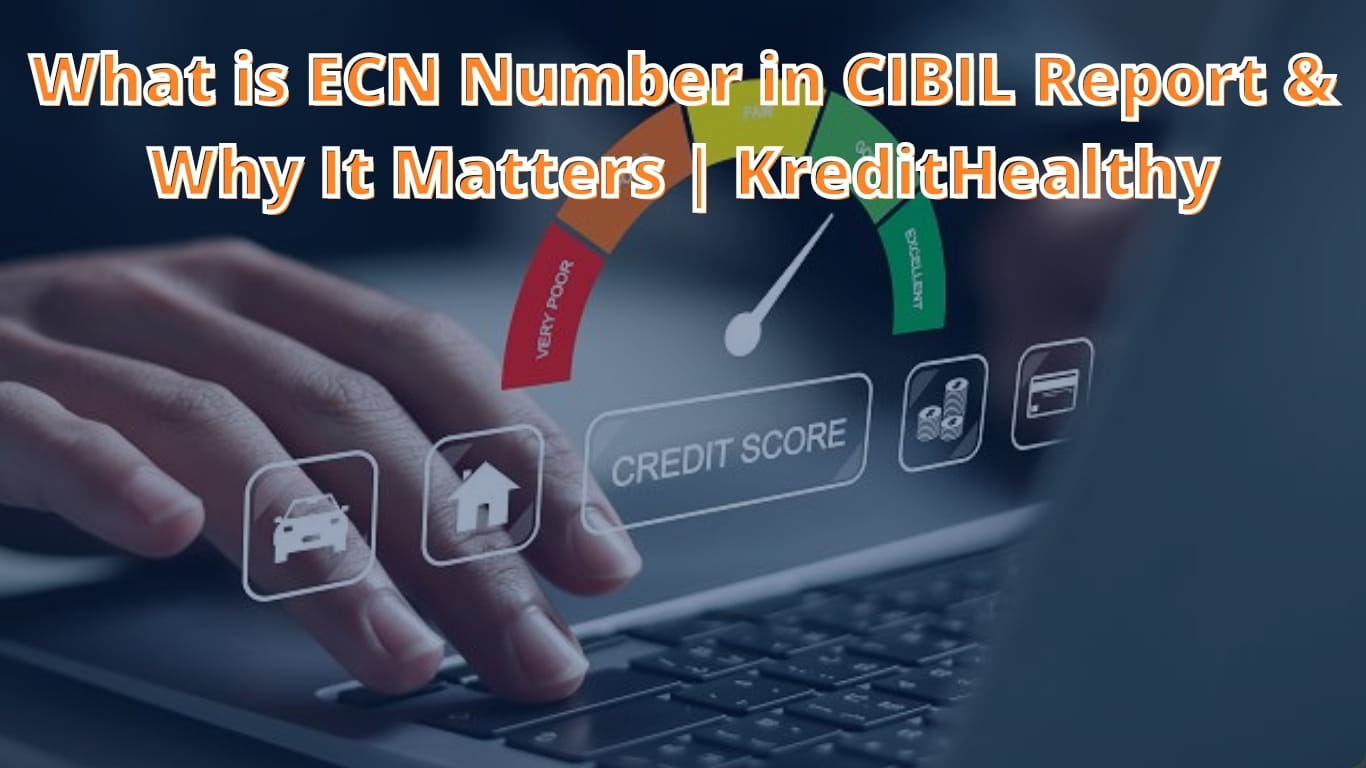 Understanding the ECN Number in Your CIBIL Report: A Complete Guide by KreditHealthy